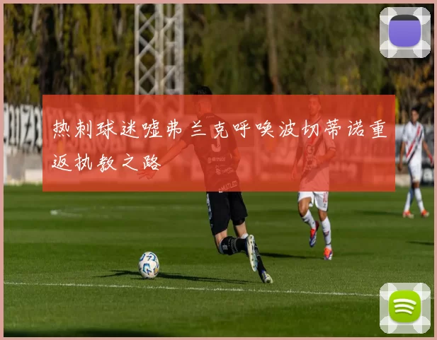 热刺球迷嘘弗兰克呼唤波切蒂诺重返执教之路
